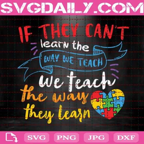 If They Can'T Learn The Way We Teach The Way They Learn Svg