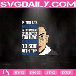 If You Are Nevtral In Situations Of Injustice You Have Chosen To Side With The Oppressors Svg