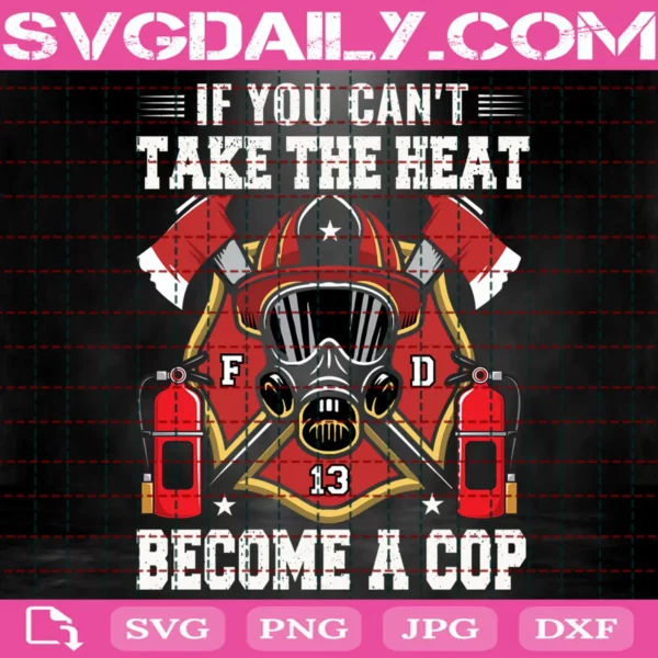 If You Can'T Take The Heart Become A Cop Svg