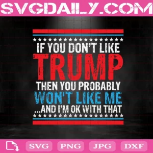 If You Do Not Like Trump Then You Probably Will Not Like Me Svg