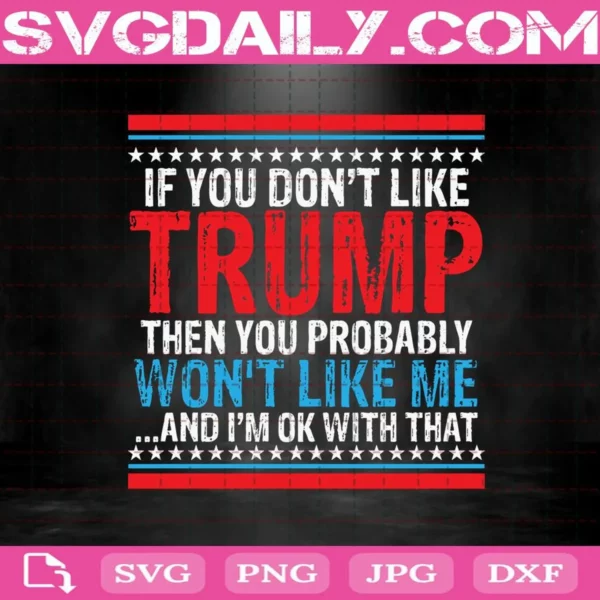 If You Do Not Like Trump Then You Probably Will Not Like Me Svg