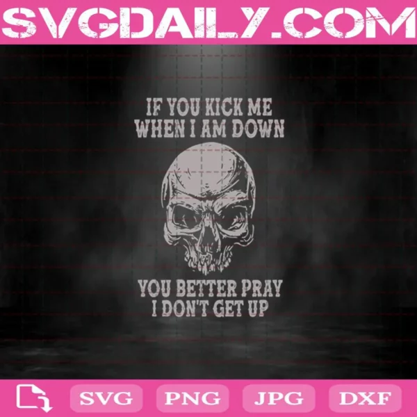 If You Kick Me When I Am Down You Better Pray I Don’T Get Up Svg