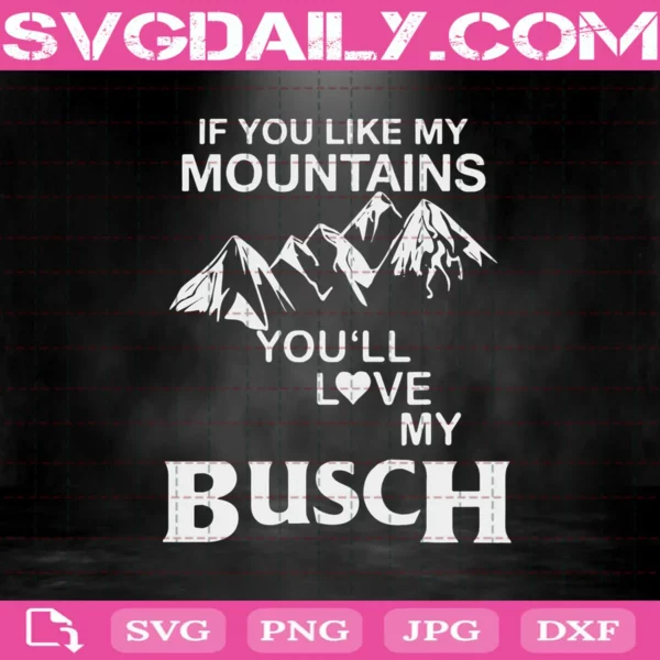 If You Like My Mountains You'Ll Love My Busch Svg