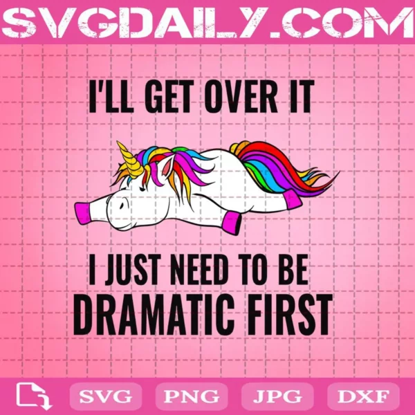 I’Ll Get Over It I Just Need To Be Dramatic First Svg