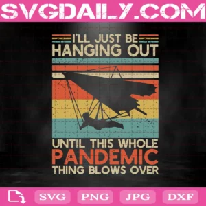 I’Ll Just Be Hanging Out Until This Whole Pandemic Thing Blows Over Svg