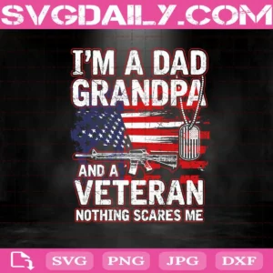 I'M A Dad Grandpa And A Veteran Nothing Scares Me Svg