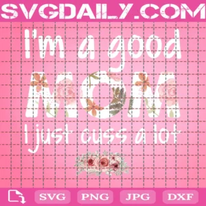 I'M A Good Mom I Just Cuss A Lot