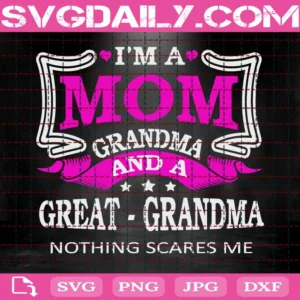 I'M A Mom Grandma And Great Grandma Nothing Scares Me