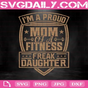 I’M A Proud Mom Of A Fitness Freak Daughter Svg