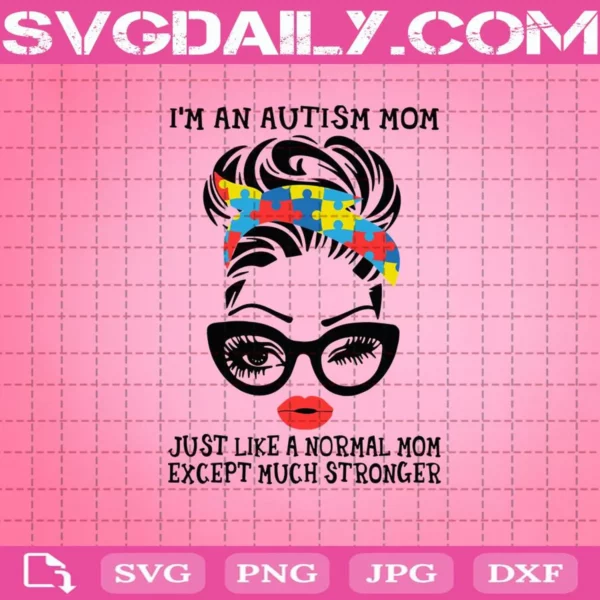 I'M An Autism Mom Just Like A Normal Mom Except Much Stronger Svg