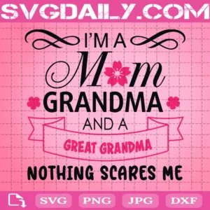 I'M Mom Grandma And A Great Grandma Nothing Scares Me Svg