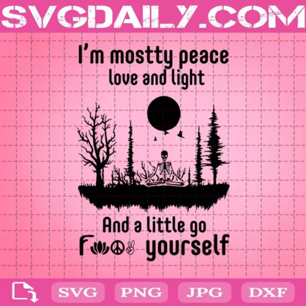 I’M Mostly Peace Love And Light And A Little Go Fuck Yourself Svg