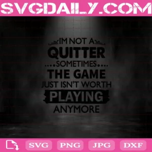 I’M Not A Quitter Sometimes The Game Just Isn’T Worth Playing Anymore Svg