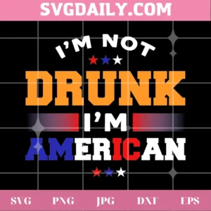 I'M Not Drunk I'M American Svg