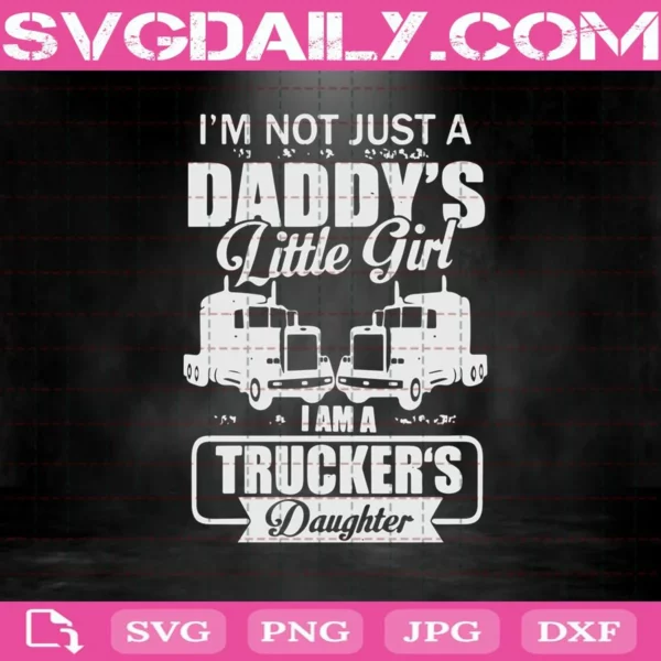I'M Not Just A Daddy'S Little Girl I Am A Trucker'S Daughter Svg