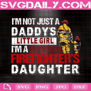 I'M Not Just A Daddy'S Little Girl I'M A Firefighter'S Daughter Svg