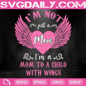 I'M Not Just A Mom Im A Mom To A Child With Wings Svg
