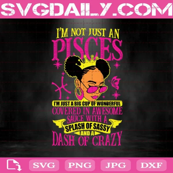 I’M Not Just An Pisces I’M Just A Big Cup Of Wonderful Covered In Awesome Sauce With A Splash Of Sassy And A Dash Of Crazy Svg