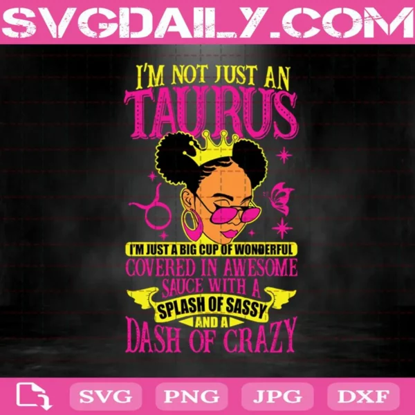 I’M Not Just An Taurus I’M Just A Big Cup Of Wonderful Covered In Awesome Sauce With A Splash Of Sassy And A Dash Of Crazy Svg