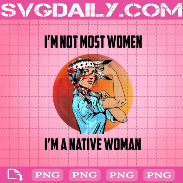 I'm Not Most Women I'm A Native Woman Png