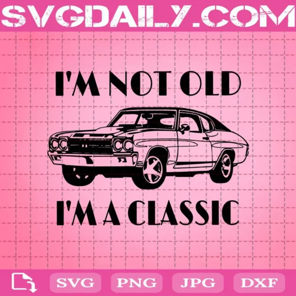 I'M Not Old I'M A Classic Car Svg