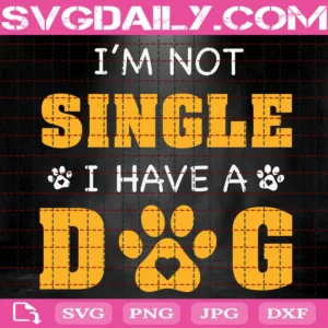I'M Not Single I Have A Dog Svg