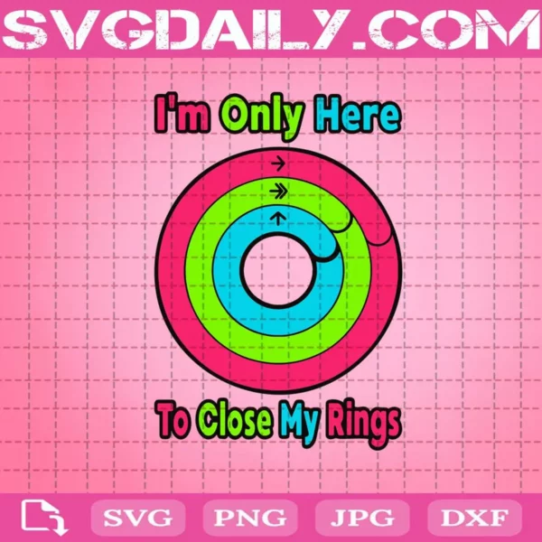 I'M Only Here To Close My Ring Svg