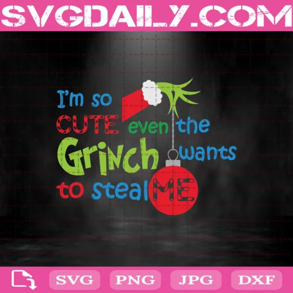 I’M So Cute Even The Grinch Wants To Steal Me Svg