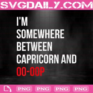 I'm Somewhere Between Capricorn And Oo-oop Png