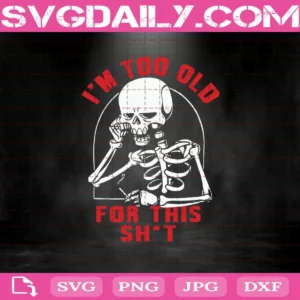 I’M Too Old For This Shit Svg