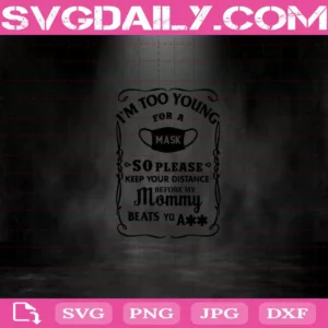 I’M Too Young For A Mask So Please Keep Your Distance Before My Mommy Beats Yo Ass Svg