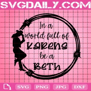 In A World Full Of Karens Be A Beth Svg