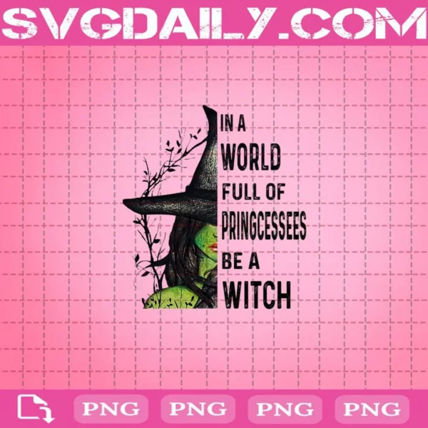 In A World Full Of Princesses Be A Witch Halloween Png