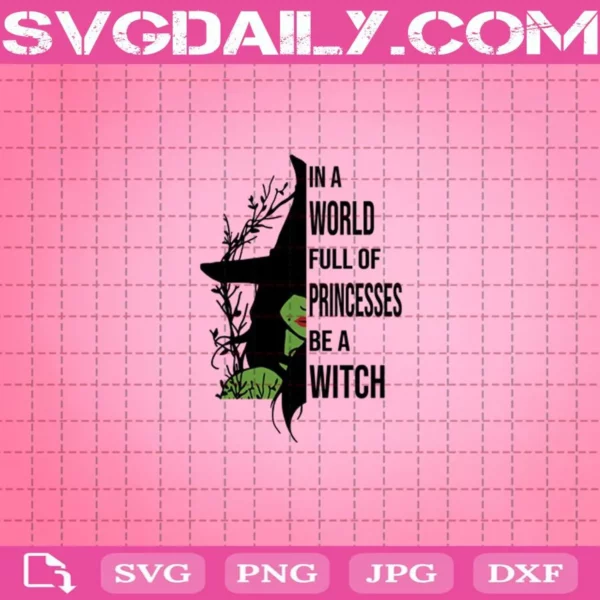 In A World Full Of Princesses Be A Witch Halloween Svg
