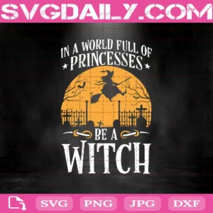 In A World Full Of Princesses Be A Witch Svg