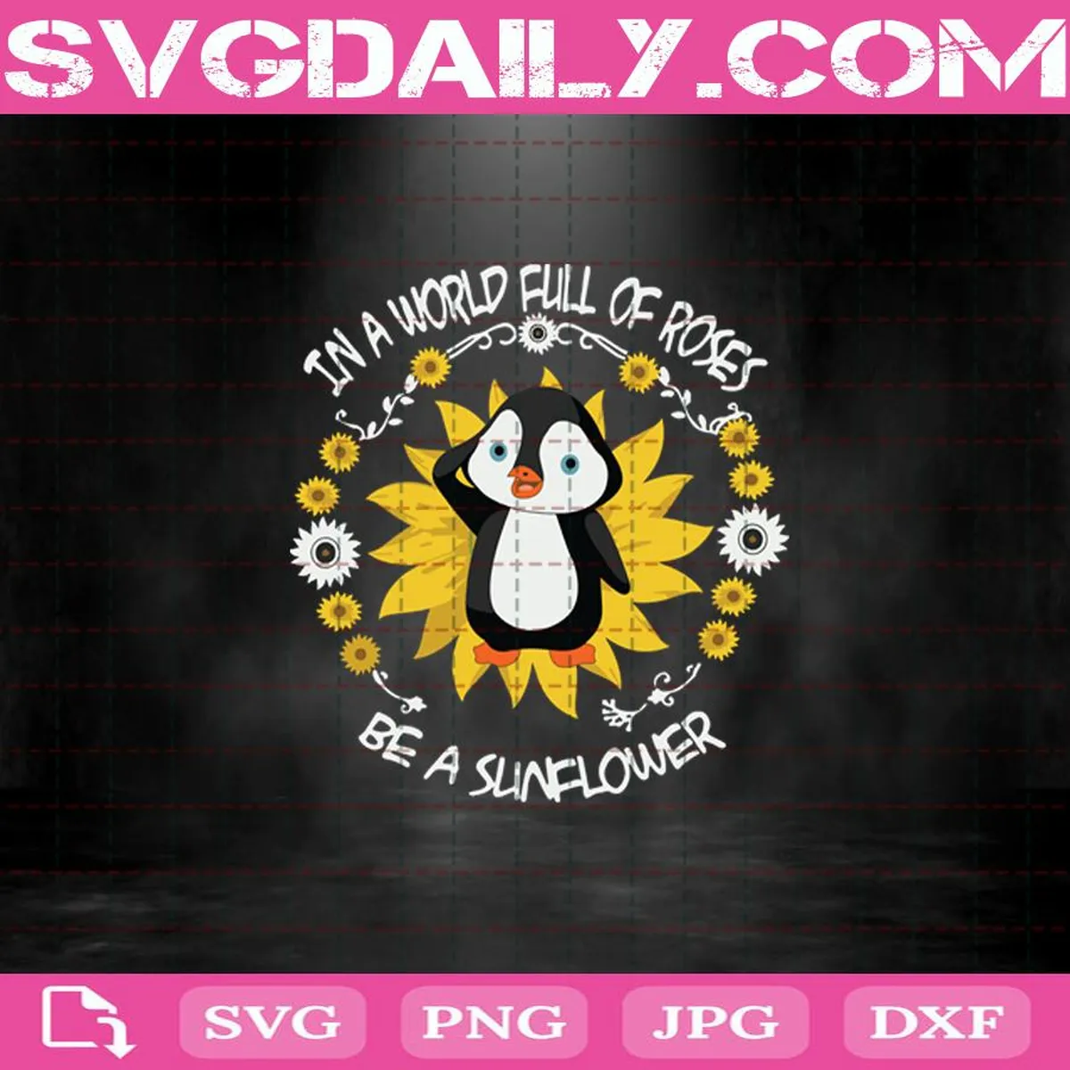 In A World Full Of Roses Be A Sunflower Svg