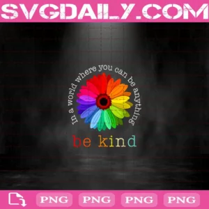 In A World Where You Can Be Anything Be Kind Daisy Png Digital Download