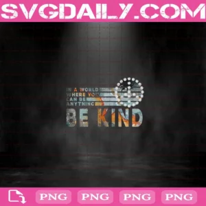 In A World Where You Can Be Anything Be Kind Png Instant Download
