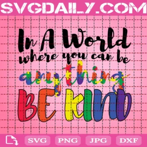 In A World Where You Can Be Anything Bekind Svg