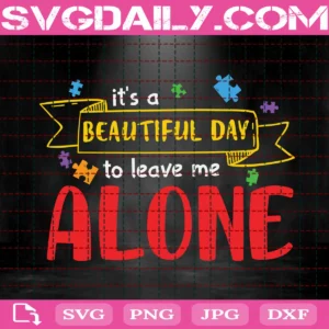 It'S A Beautiful Day To Leave Me Alone Svg