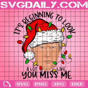 It'S Beginning To Look A Lot Like You Miss Me Svg