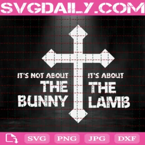 It'S Not About The Bunny It'S The Lamb Svg