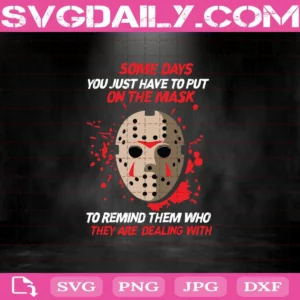 Jason Voorhees Some Days You Just Have To Put On The Mask To Remind Them Who They Are Dealing With Svg