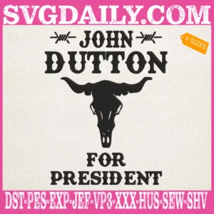 John Dutton For President Embroidery Files