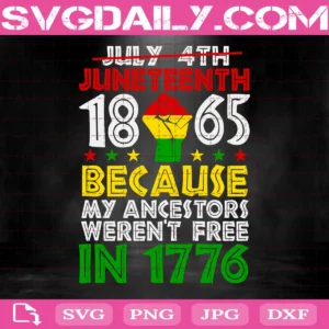 Juneteenth 1865 Because My Ancestors Werent Free In 1776 Svg