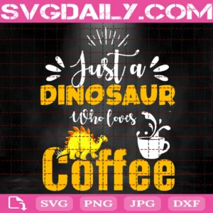 Just A Dinosaur Who Loves Coffee Svg