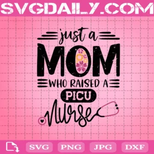 Just A Mom Who Raised A Picu Nurse Svg
