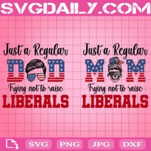 Just A Regular Mom Dad Trying Not To Raise Liberals Svg