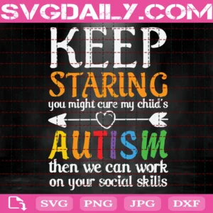Keep Staring You Might Cure My Child'S Autism Svg