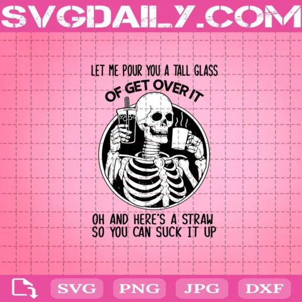 Let Me Pour You A Tall Glass Of Get Over It Skeleton Svg